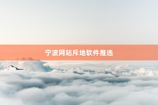宁波网站斥地软件推选